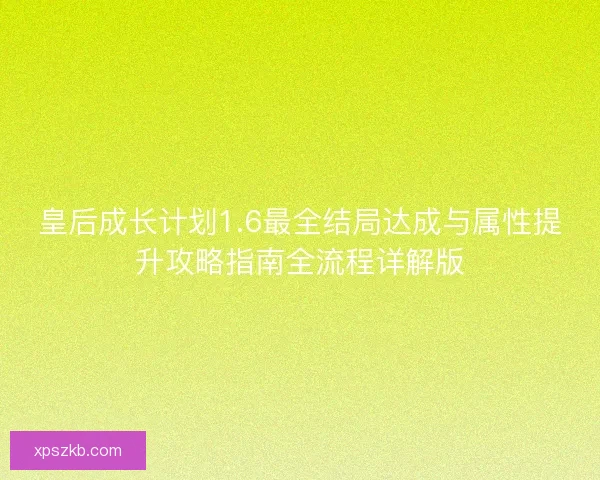 皇后成长计划1.6最全结局达成与属性提升攻略指南全流程详解版